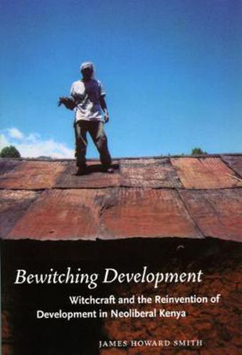 Cover image for Bewitching Development: Witchcraft and the Reinvention of Development in Neoliberal Kenya