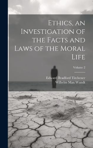 Cover image for Ethics, an Investigation of the Facts and Laws of the Moral Life; Volume 2