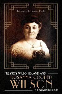 Cover image for Fresno's Wilson Island and Rosanna Cooper Wilson, the Woman Behind It