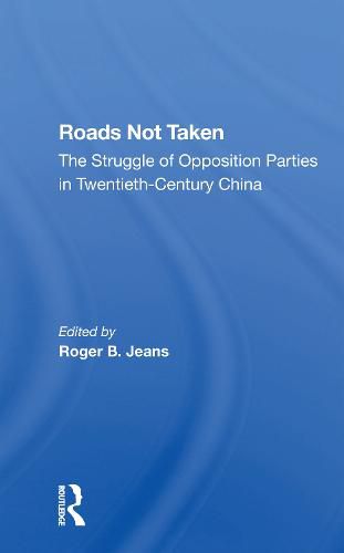 Roads Not Taken: The Struggle Of Opposition Parties In Twentiethcentury China