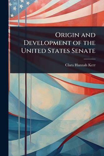 Cover image for Origin and Development of the United States Senate