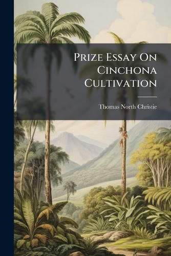 Cover image for Prize Essay On Cinchona Cultivation