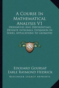 Cover image for A Course in Mathematical Analysis V1: Derivatives and Differentials, Definite Integrals, Expansion in Series, Applications to Geometry