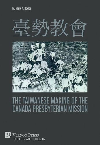 Cover image for      The Taiwanese Making of the Canada Presbyterian Mission