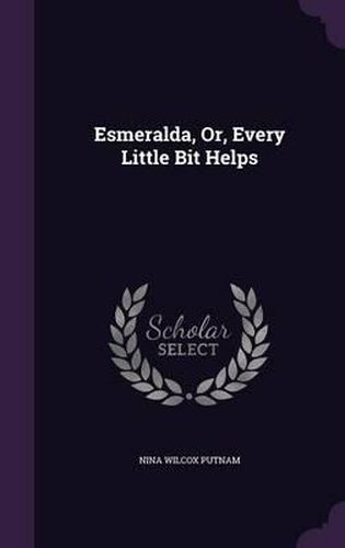 Cover image for Esmeralda, Or, Every Little Bit Helps