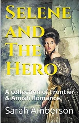 Selene and The Hero A Collection of Frontier & Amish Romance