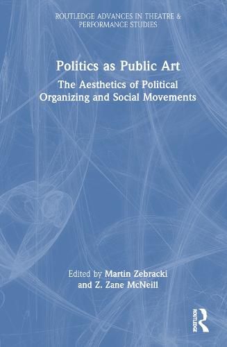 Cover image for Politics as Public Art: The Aesthetics of Political Organizing and Social Movements