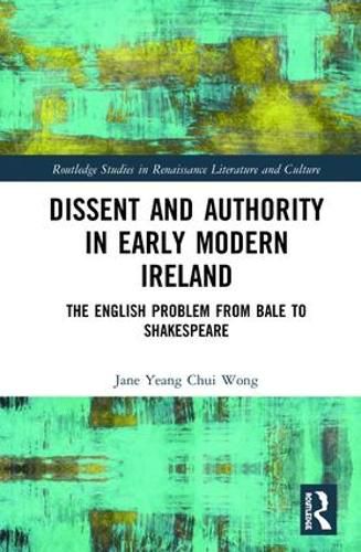 Cover image for Dissent and Authority in Early Modern Ireland: The English Problem from Bale to Shakespeare