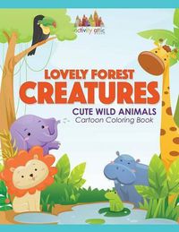 Cover image for Lovely Forest Creatures: Cute Wild Animals Cartoon Coloring Book