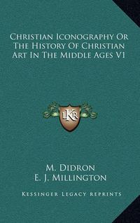 Cover image for Christian Iconography or the History of Christian Art in the Middle Ages V1