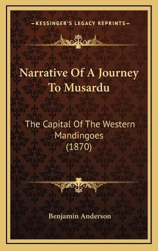 Cover image for Narrative of a Journey to Musardu: The Capital of the Western Mandingoes (1870)