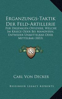 Cover image for Erganzungs-Taktik Der Feld-Artillerie: Fur Diejenigen Offiziere, Welche Im Kriege Oder Bei Manovern, Entweder Unmittelbar Oder Mittelbar (1833)