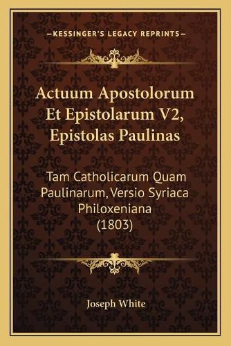 Actuum Apostolorum Et Epistolarum V2, Epistolas Paulinas: Tam Catholicarum Quam Paulinarum, Versio Syriaca Philoxeniana (1803)