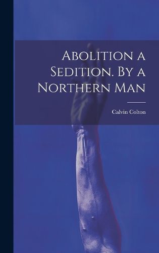 Cover image for Abolition a Sedition. By a Northern Man