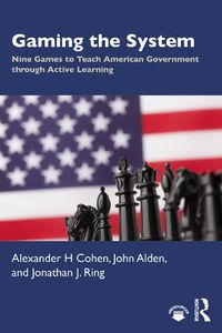 Cover image for Gaming the System: Nine Games to Teach American Government through Active Learning