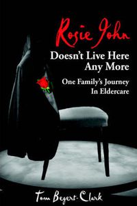 Cover image for Rosie John Doesn't Live Here Any More: One Family's Journey In Eldercare