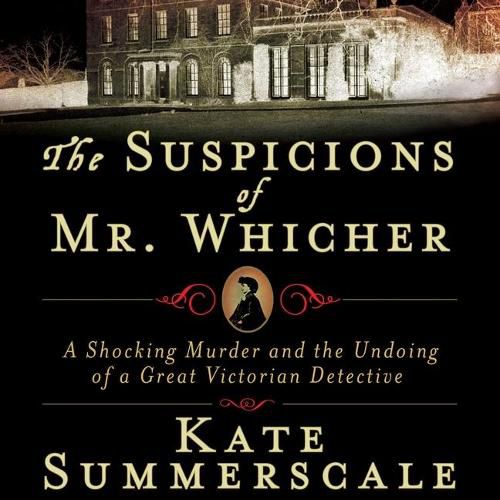 The Suspicions of Mr. Whicher: Murder and the Undoing of a Great Victorian Detective