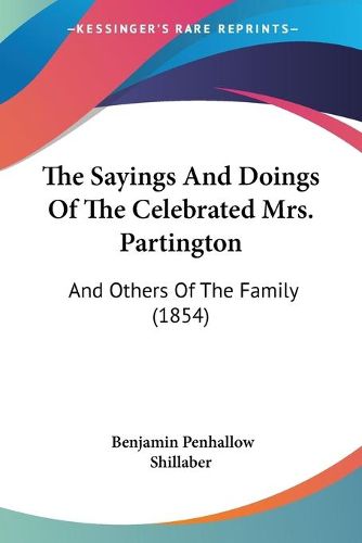 Cover image for The Sayings and Doings of the Celebrated Mrs. Partington: And Others of the Family (1854)