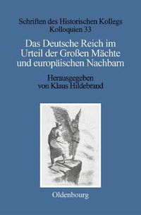 Cover image for Das Deutsche Reich Im Urteil Der Grossen Machte Und Europaischen Nachbarn (1871-1945)