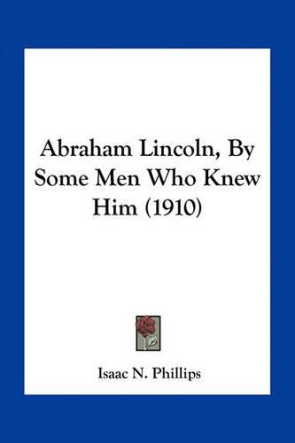 Cover image for Abraham Lincoln, by Some Men Who Knew Him (1910)