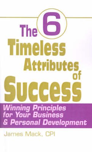 Cover image for The 6 Timeless Attributes of Success: Winning Principles for Your Business & Personal Development