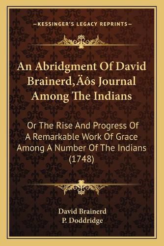 Cover image for An Abridgment of David Brainerda Acentsacentsa A-Acentsa Acentss Journal Among the Indians: Or the Rise and Progress of a Remarkable Work of Grace Among a Number of the Indians (1748)