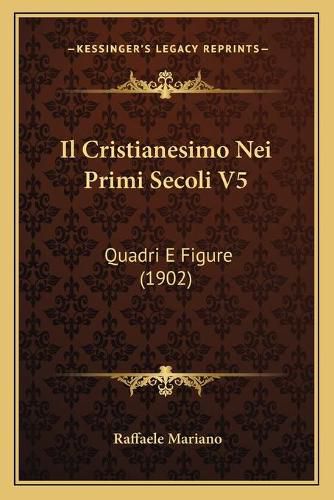 Il Cristianesimo Nei Primi Secoli V5: Quadri E Figure (1902)