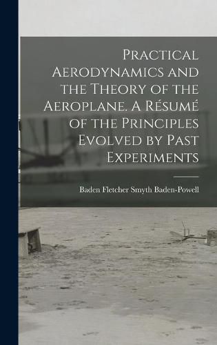 Cover image for Practical Aerodynamics and the Theory of the Aeroplane. A Resume of the Principles Evolved by Past Experiments