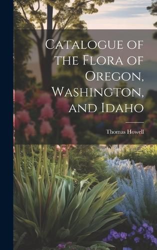 Cover image for Catalogue of the Flora of Oregon, Washington, and Idaho