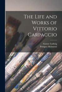 Cover image for The Life and Works of Vittorio Carpaccio