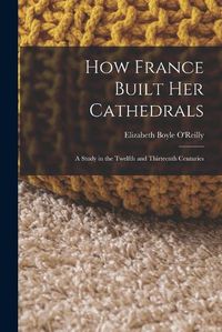 Cover image for How France Built Her Cathedrals