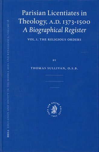 Parisian Licentiates in Theology, A.D. 1373-1500. A Biographical Register: Vol. I. The Religious Orders