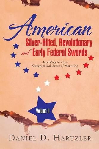 Cover image for American Silver-Hilted, Revolutionary and Early Federal Swords Volume II: According to Their Geographical Areas of Mounting