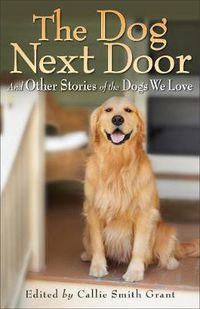 Cover image for The Dog Next Door - And Other Stories of the Dogs We Love