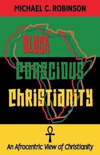 Cover image for Black Conscious Christianity: An Afrocentric View of Christianity