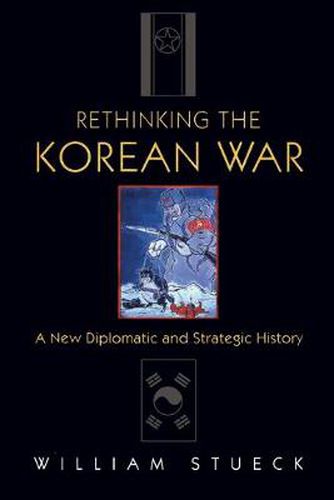 Cover image for Rethinking the Korean War: A New Diplomatic and Strategic History