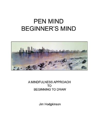 Cover image for Pen Mind, Beginner's Mind: A Mindfullness Approach to Beginning to Draw