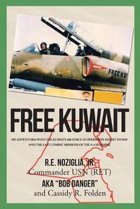 Cover image for Free Kuwait: My Adventures with the Kuwaiti Air Force in Operation Desert Storm and the Last Combat Missions of the A-4 Skyhawk