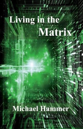 Cover image for Living in the Matrix: Understanding and Freeing Yourself from the Clutches of the Matrix