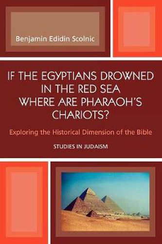 Cover image for If the Egyptians Drowned in the Red Sea Where are Pharaoh's Chariots?: Exploring the Historical Dimension of the Bible