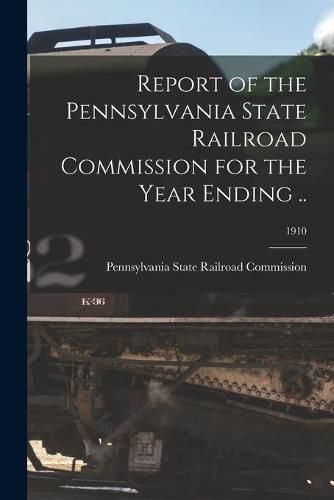 Cover image for Report of the Pennsylvania State Railroad Commission for the Year Ending ..; 1910