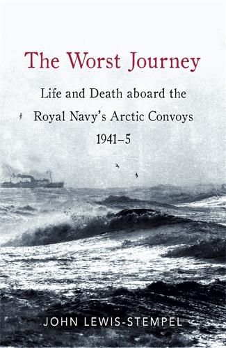 Cover image for The Worst Journey: Life and death aboard the Royal Navy's Arctic convoys, 1941-5