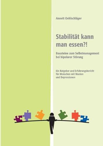 Cover image for Stabilitat kann man essen?!: Bausteine zum Selbstmanagement bei bipolarer Stoerung. Ein Ratgeber und Erfahrungsbericht fur Menschen mit Manien und Depressionen