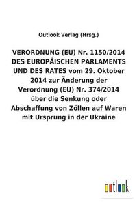 Cover image for VERORDNUNG (EU) Nr. 1150/2014 DES EUROPAEISCHEN PARLAMENTS UND DES RATES vom 29. Oktober 2014 zur AEnderung der Verordnung (EU) Nr. 374/2014 uber die Senkung oder Abschaffung von Zoellen auf Waren mit Ursprung in der Ukraine