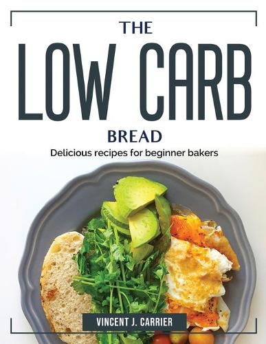 Cover image for The Low Carb Bread: Delicious recipes for beginner bakers