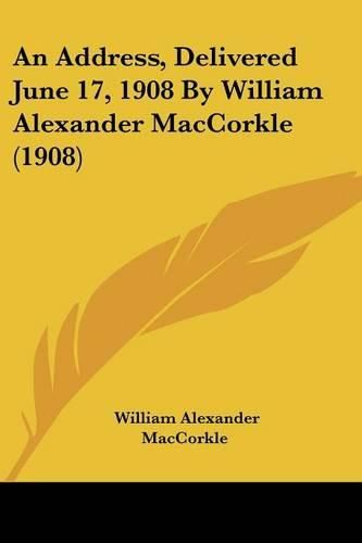 An Address, Delivered June 17, 1908 by William Alexander Maccorkle (1908)