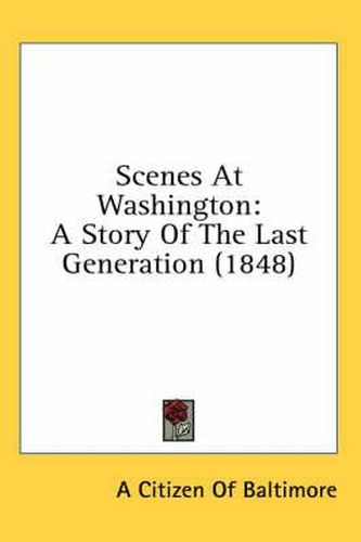 Cover image for Scenes at Washington: A Story of the Last Generation (1848)