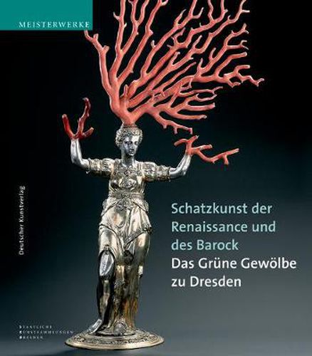 Cover image for Schatzkunst der Renaissance und des Barock: Meisterwerke aus dem Grunen Gewoelbe zu Dresden. Katalog-Handbuch zur Ausstellung im Neuen Grunen Gewoelbe des Dresdner Schloss, Dauerausstellung ab 8.9.2004