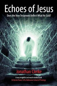 Cover image for Echoes of Jesus: Does the New Testament Reflect What He Said?