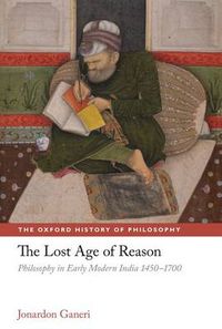 Cover image for The Lost Age of Reason: Philosophy in Early Modern India 1450-1700
